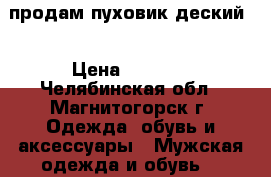 продам пуховик деский  › Цена ­ 1 500 - Челябинская обл., Магнитогорск г. Одежда, обувь и аксессуары » Мужская одежда и обувь   